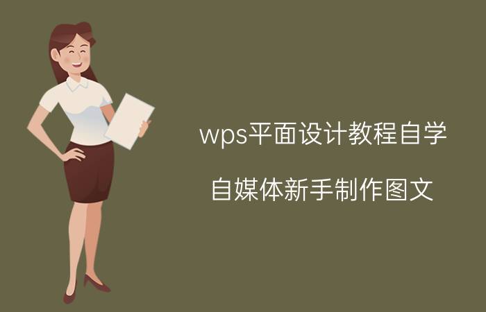 wps平面设计教程自学 自媒体新手制作图文，用哪款手机软件比较好？